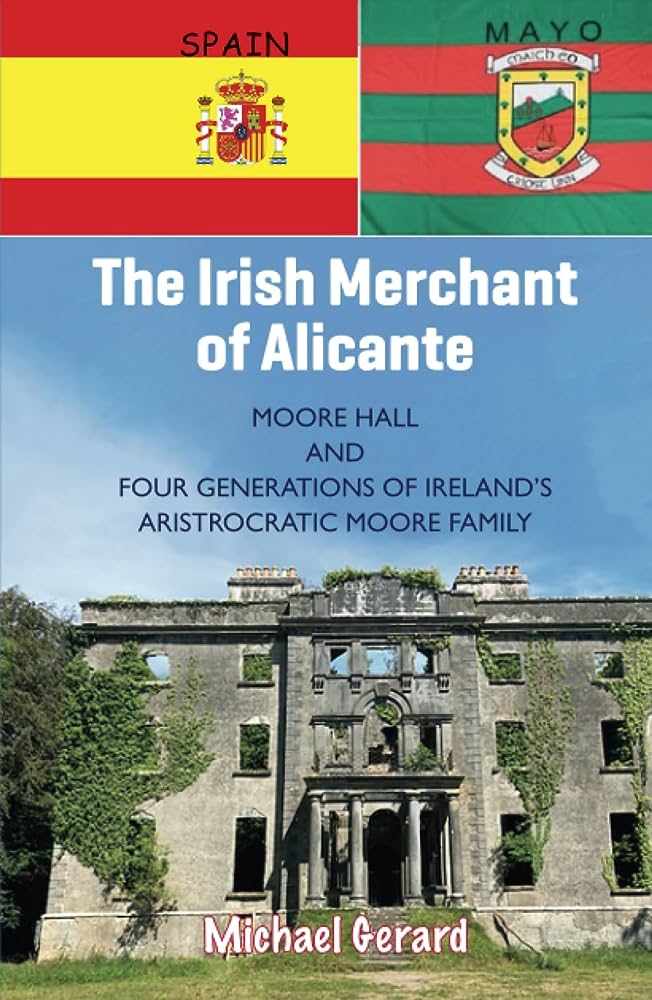 The Irish Merchant of Alicante: Moore Hall and Four Generations of Ireland's Aristocratic Moore Family