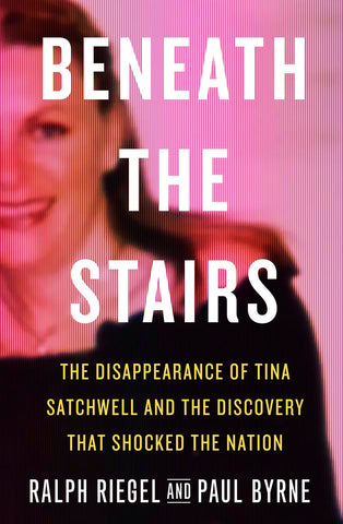 Beneath the Stairs: The Disappearance of Tina Satchwell and the Discovery that Shocked the Nation