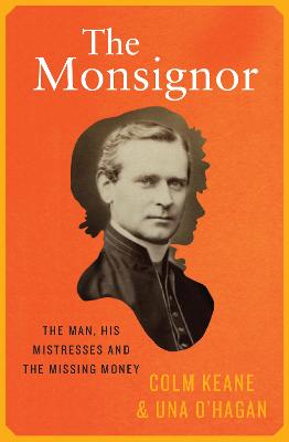 The Monsignor: The Man, His Mistresses & The Missing Money by Colm Keane