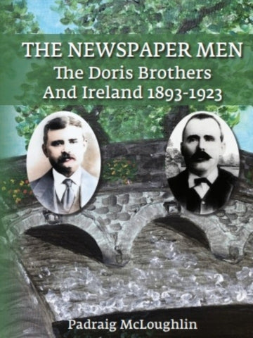 The Newspaper Men. The Doris Brothers And Ireland 1893-1923