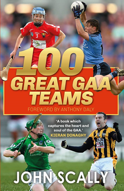 100 Great GAA Teams by John Scally