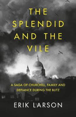 The Splendid and the Vile: A Saga of Churchill, Family and Defiance During the Blitz
