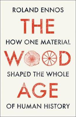 The Wood Age: How one material shaped the whole of human history
