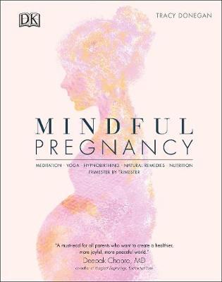 Mindful Pregnancy: Meditation, Yoga, Hypnobirthing, Natural Remedies, and Nutrition - Trimester by Trimester