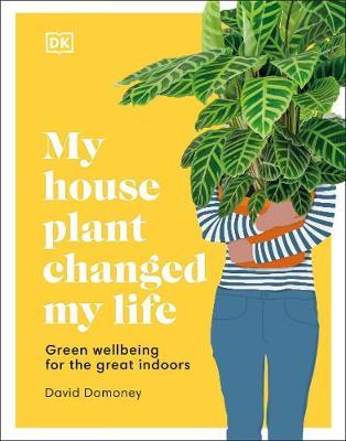 My House Plant Changed My Life: Green wellbeing for the great indoors