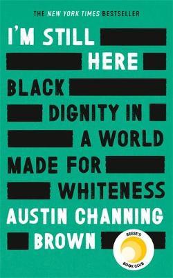 I'm Still Here: Black Dignity in a World Made for Whiteness: 'A leading new voice on racial justice' LAYLA SAAD, author of ME AND WHITE SUPREMACY