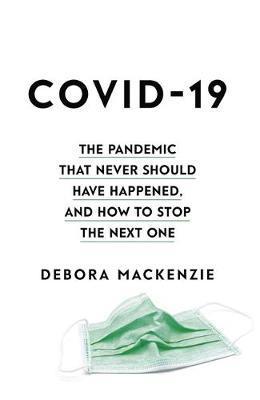COVID-19: The Pandemic that Never Should Have Happened, and How to Stop the Next One