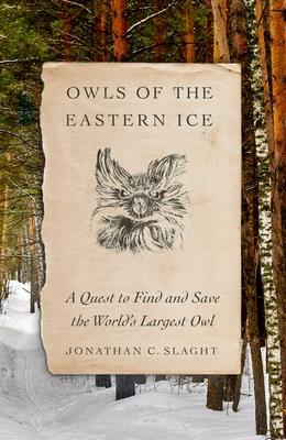 Owls of the Eastern Ice: The Quest to Find and Save the World's Largest Owl