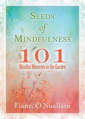 Seeds of Mindfulness: 101 Mindful Moments in the Garden