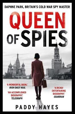 Queen of Spies: Daphne Park, Britain's Cold War Spy Master