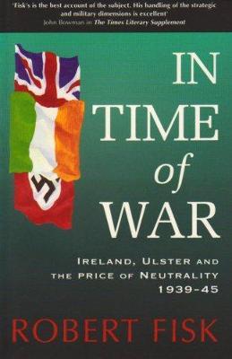 In Time of War: Ireland, Ulster and the Price of Neutrality 1939-1945