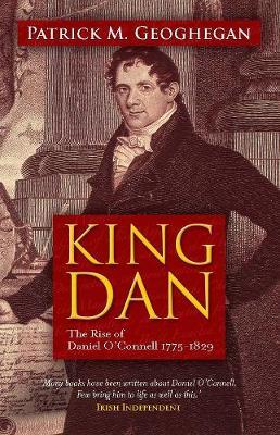 King Dan: The Rise of Daniel O'Connell 1775 - 1829
