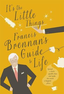 It's The Little Things: Francis Brennan's Guide to Life