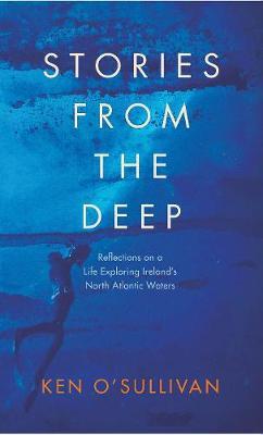 Stories From the Deep: Reflections on a Life Exploring Ireland's North Atlantic Waters