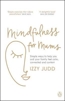 Mindfulness for Mums: Simple ways to help you and your family feel calm, connected and content