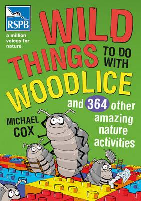 Wild Things To Do With Woodlice: And 364 Other Amazing Nature Activities
