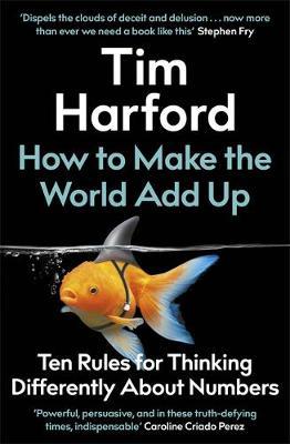 How to Make the World Add Up: Ten Rules for Thinking Differently About Numbers