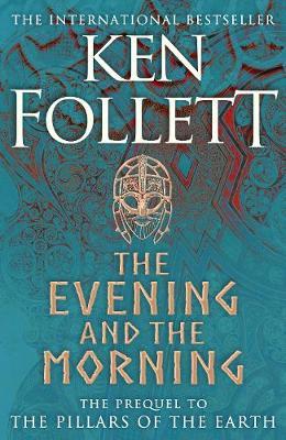 The Evening and the Morning: The Prequel to The Pillars of the Earth, A Kingsbridge Novel