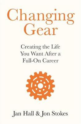 Changing Gear: Creating the Life You Want After a Full On Career