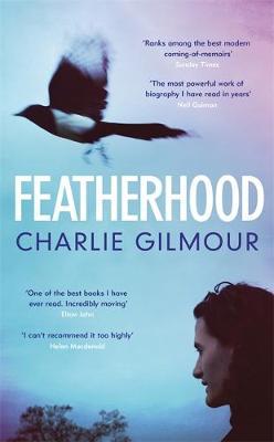 Featherhood: 'The best piece of nature writing since H is for Hawk, and the most powerful work of biography I have read in years' Neil Gaiman