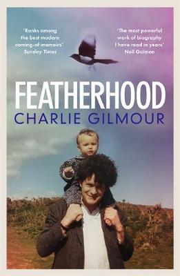 Featherhood: 'The best piece of nature writing since H is for Hawk, and the most powerful work of biography I have read in years' Neil Gaiman