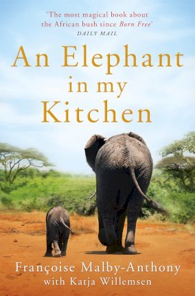 An Elephant in My Kitchen: What the Herd Taught Me about Love, Courage and Survival