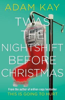 Twas The Nightshift Before Christmas: Festive hospital diaries from the author of multi-million-copy hit This is Going to Hurt