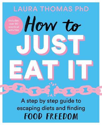 How to Just Eat It: A Step-by-Step Guide to Escaping Diets and Finding Food Freedom