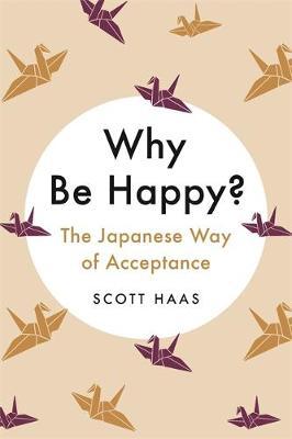Why Be Happy?: The Japanese Way of Acceptance
