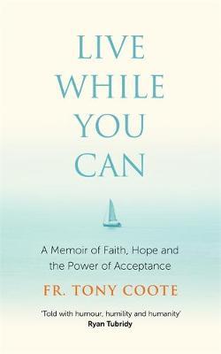 Live While You Can: A Memoir of Faith, Hope and the Power of Acceptance