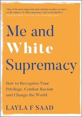 Me and White Supremacy: How to Recognise Your Privilege, Combat Racism and Change the World