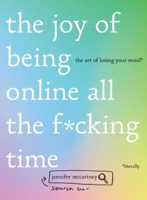 The Joy of Being Online All the F*cking Time: The Art of Losing Your Mind (Literally)