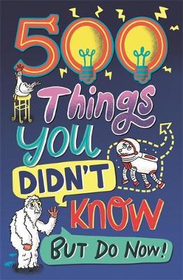500 Things You Didn't Know: ... But Do Now!