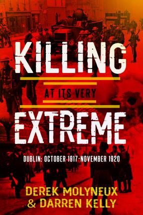 Killing at its Very Extreme: Dublin: October 1917- November 1920
