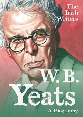 The Irish Writers: W.B. Yeats: A Biography