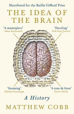 The Idea of the Brain: A History: SHORTLISTED FOR THE BAILLIE GIFFORD PRIZE 2020