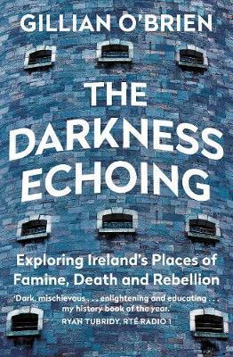 The Darkness Echoing: Exploring Ireland's Places of Famine, Death and Rebellion