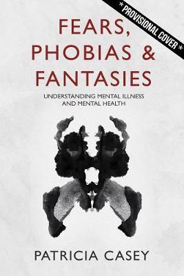 Fears, Phobias & Fantasies: Understanding Mental Illness and Mental Health