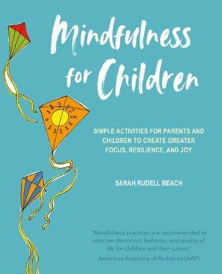 Mindfulness for Children: Simple Activities for Parents and Children to Create Greater Focus, Resilience, and Joy