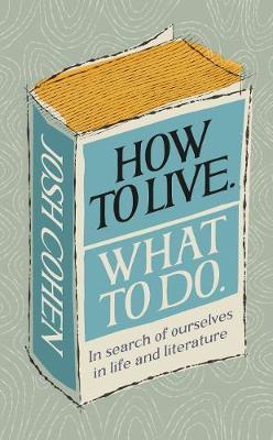 How to Live. What To Do.: In search of ourselves in life and literature