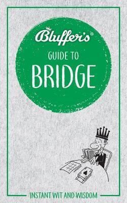 Bluffer's Guide to Bridge: Instant wit and wisdom