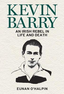 Kevin Barry: An Irish Rebel in Life and Death