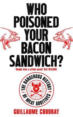 Who Poisoned Your Bacon Sandwich?: The Dangerous History of Meat Additives