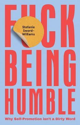 F*ck Being Humble: Why self-promotion isn't a dirty word