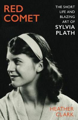Red Comet: The Short Life and Blazing Art of Sylvia Plath