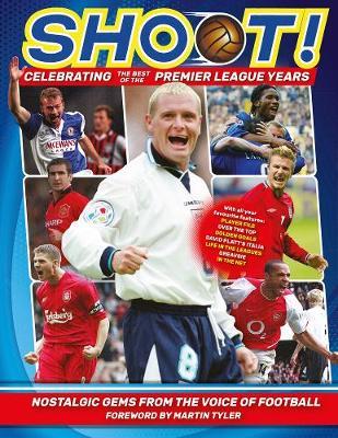 Shoot - Celebrating the Best of the Premier League Years: Nostalgic gems from the voice of football