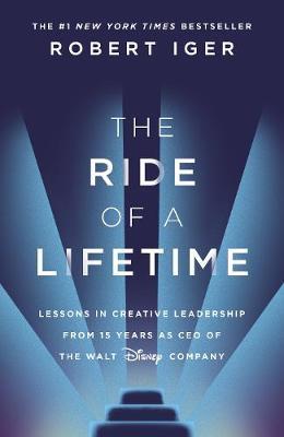 The Ride of a Lifetime: Lessons in Creative Leadership from 15 Years as CEO of the Walt Disney Company