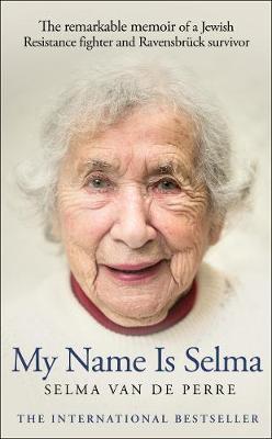 My Name Is Selma: The remarkable memoir of a Jewish Resistance fighter and Ravensbruck survivor