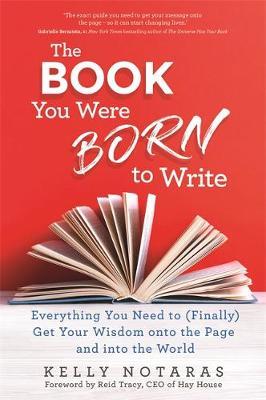 The Book You Were Born to Write: Everything You Need to (Finally) Get Your Wisdom onto the Page and into the World