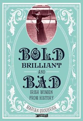 Bold, Brilliant and Bad: Irish Women from History